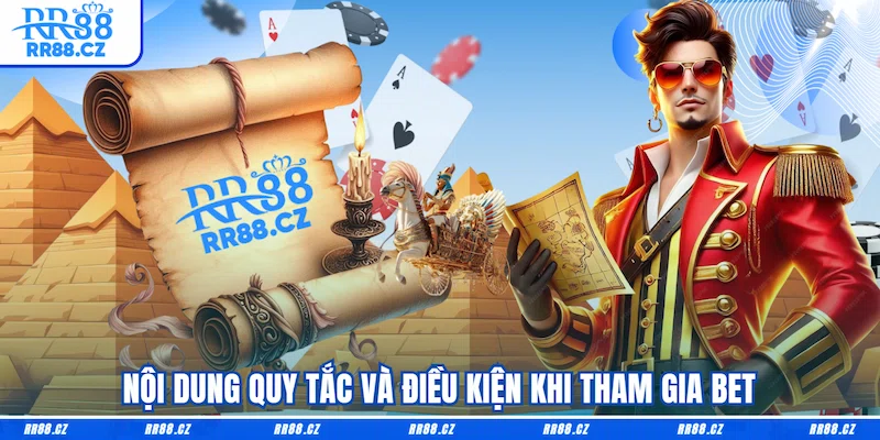 Nội dung Quy tắc và điều kiện khi tham gia bet